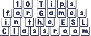 Tips for Games in the ESL Classroom